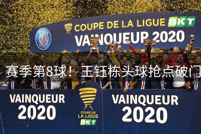 赛季第8球！王钰栋头球抢点破门，程进传中助攻，浙江1-0领先英博